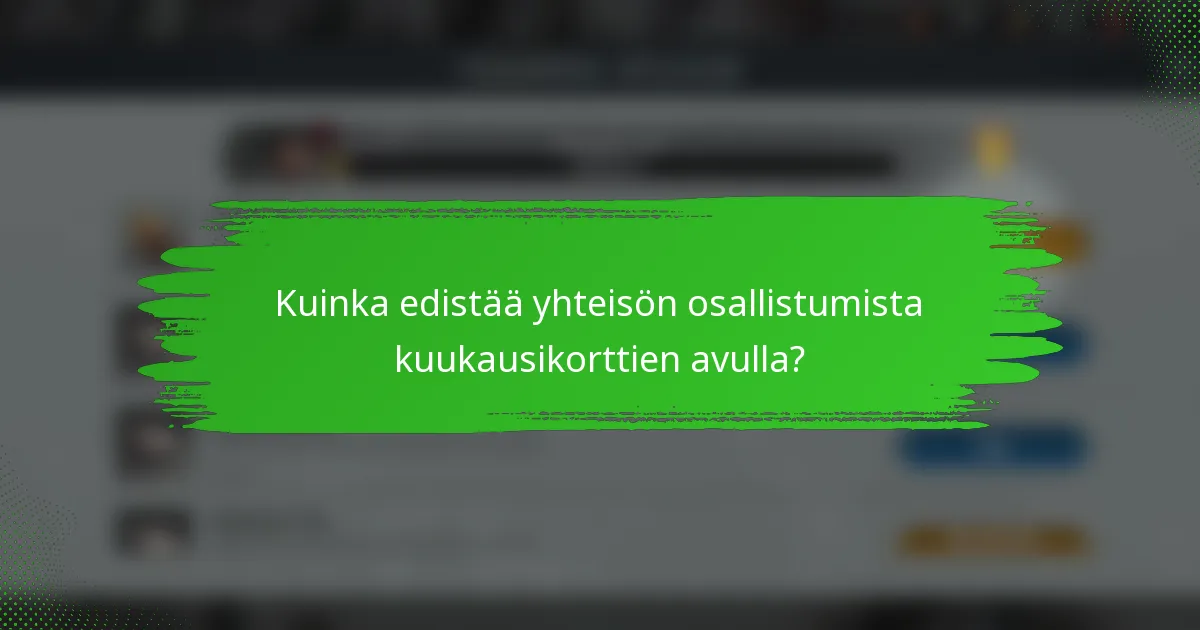 Kuinka edistää yhteisön osallistumista kuukausikorttien avulla?
