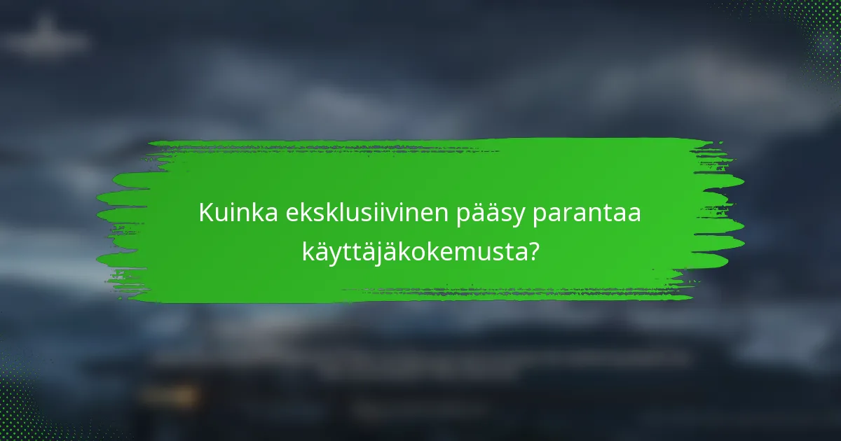 Kuinka eksklusiivinen pääsy parantaa käyttäjäkokemusta?
