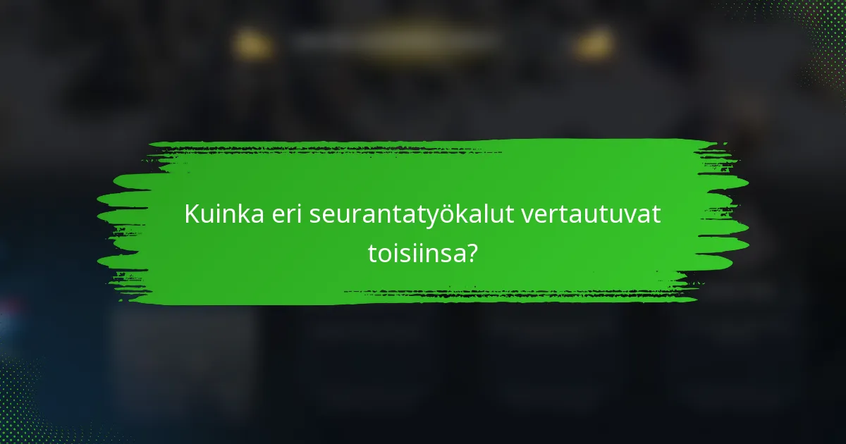Kuinka eri seurantatyökalut vertautuvat toisiinsa?