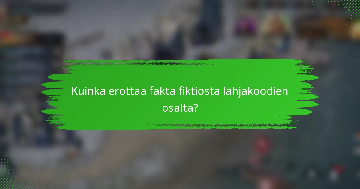 Kuinka erottaa fakta fiktiosta lahjakoodien osalta?