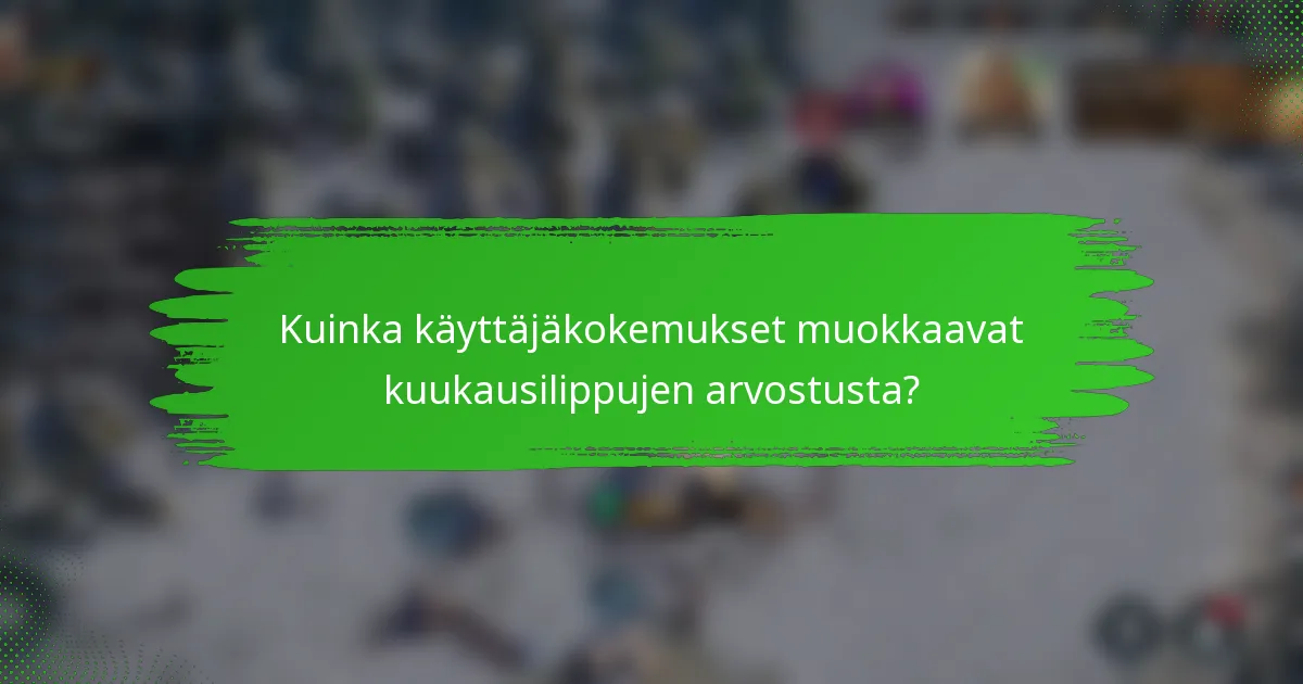 Kuinka käyttäjäkokemukset muokkaavat kuukausilippujen arvostusta?