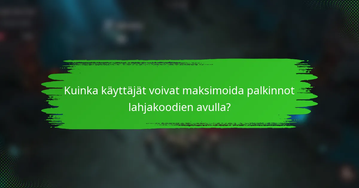 Kuinka käyttäjät voivat maksimoida palkinnot lahjakoodien avulla?