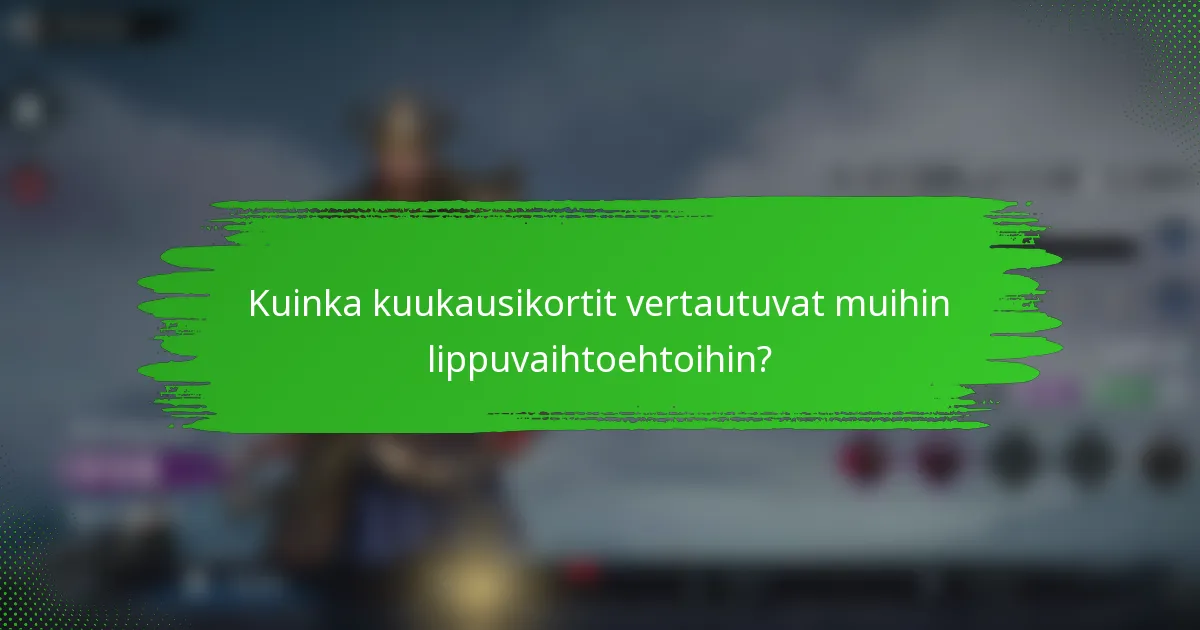 Kuinka kuukausikortit vertautuvat muihin lippuvaihtoehtoihin?