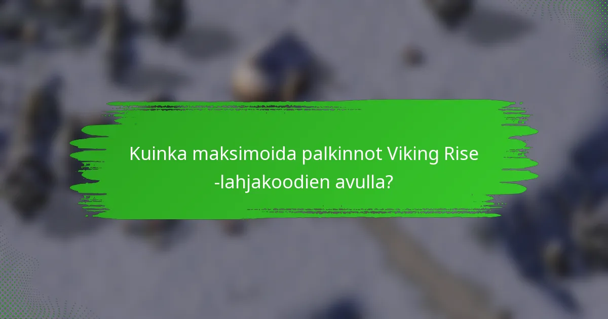 Kuinka maksimoida palkinnot Viking Rise -lahjakoodien avulla?