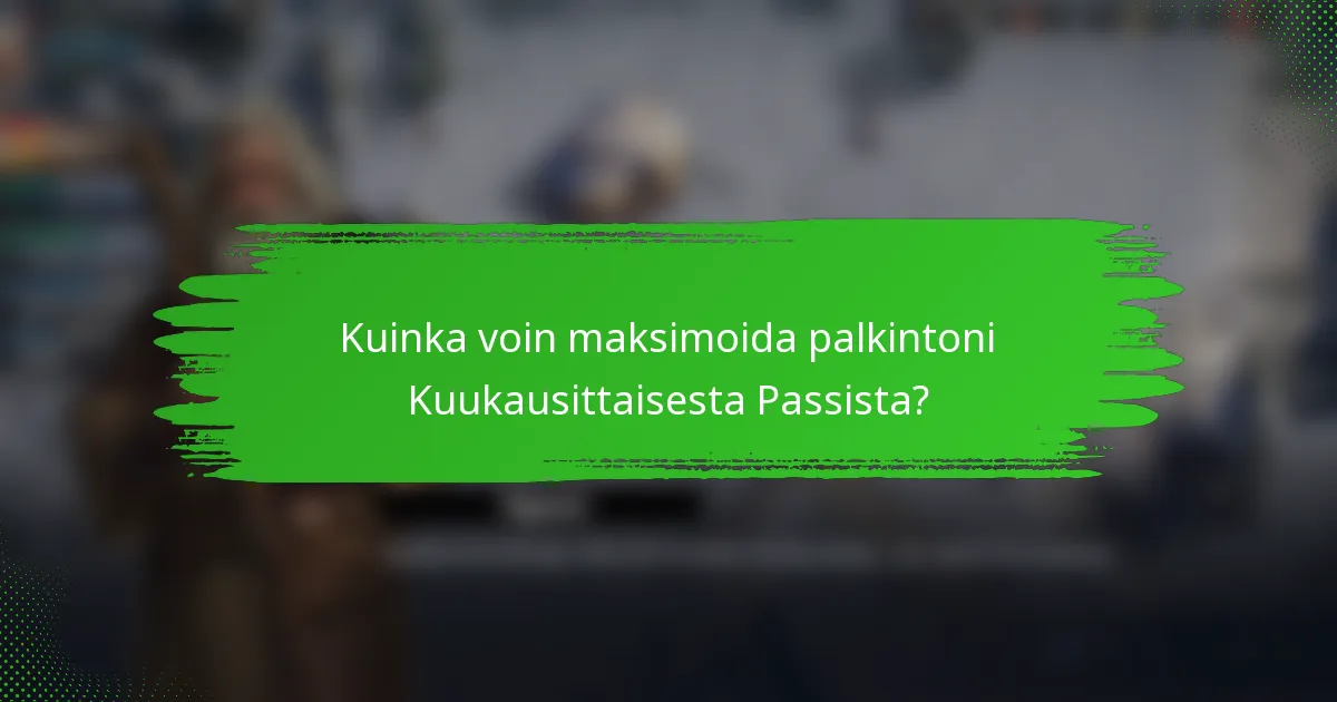 Kuinka voin maksimoida palkintoni Kuukausittaisesta Passista?