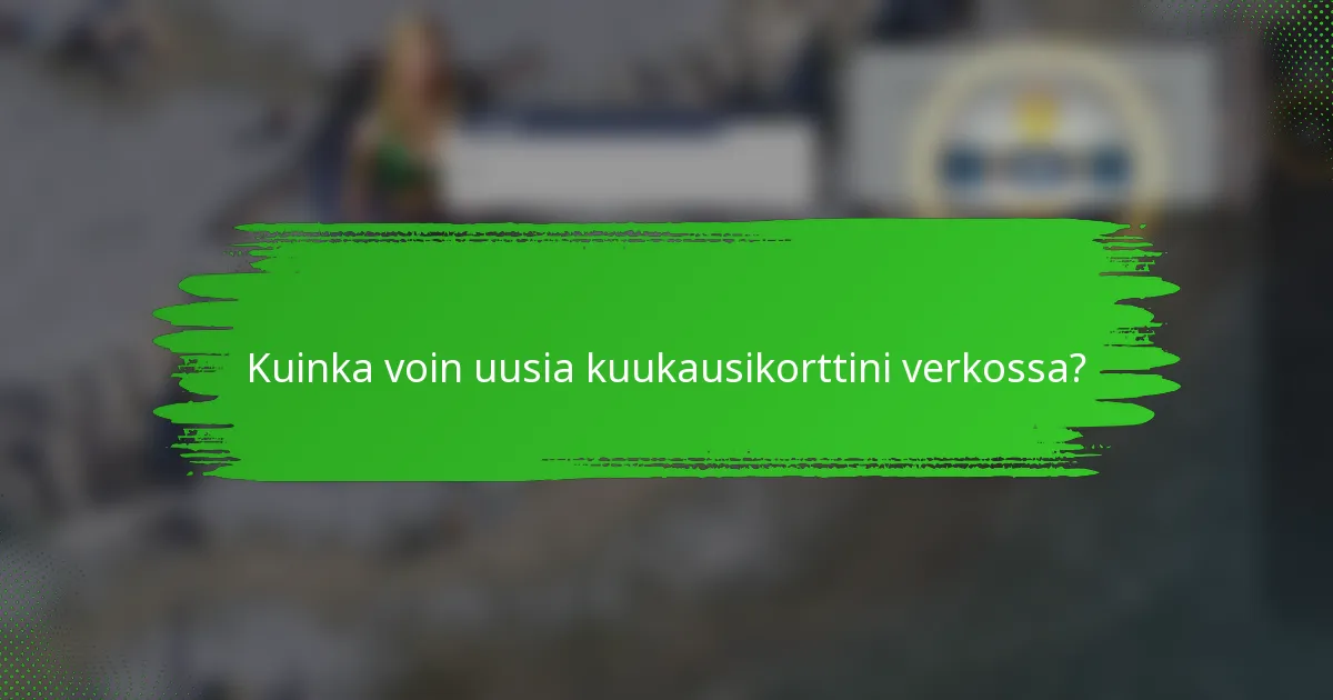 Kuinka voin uusia kuukausikorttini verkossa?