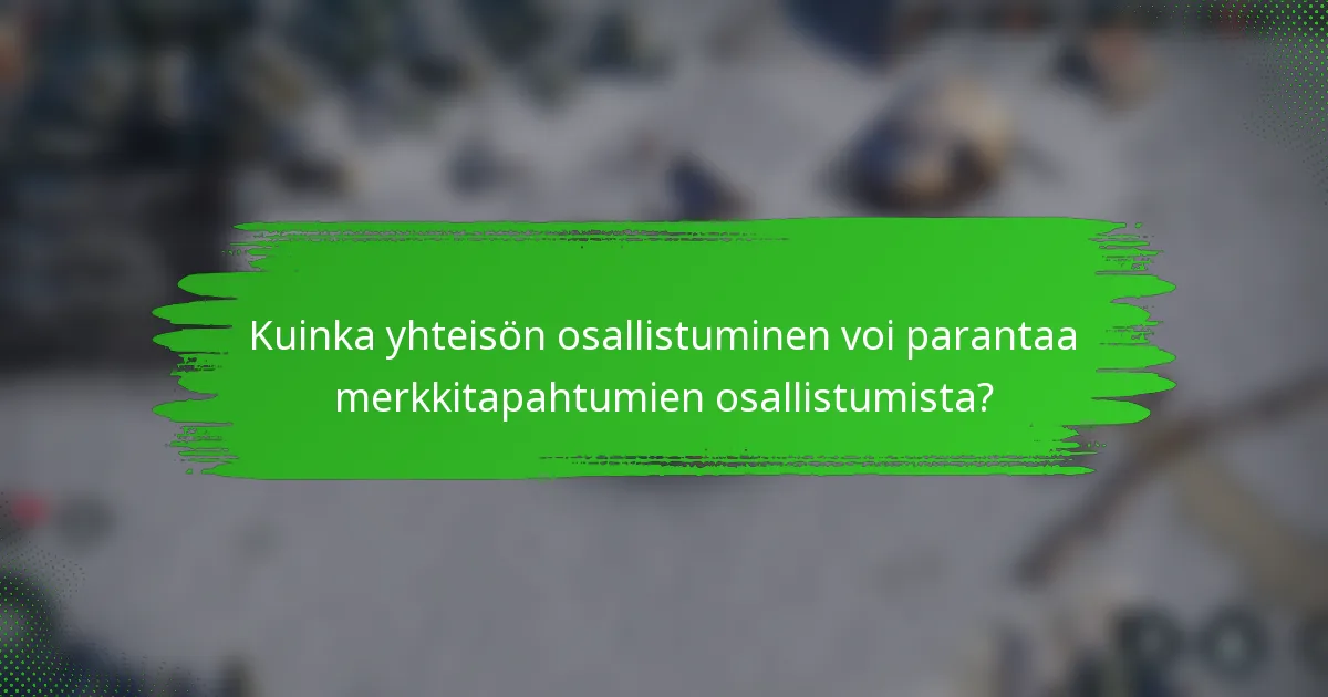 Kuinka yhteisön osallistuminen voi parantaa merkkitapahtumien osallistumista?