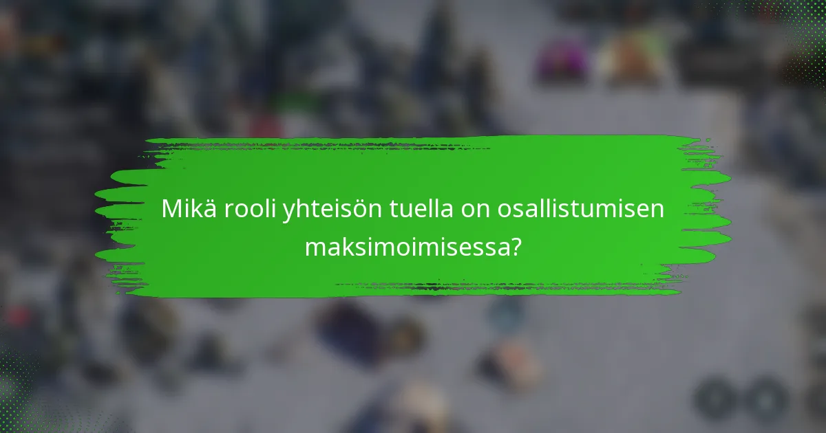 Mikä rooli yhteisön tuella on osallistumisen maksimoimisessa?