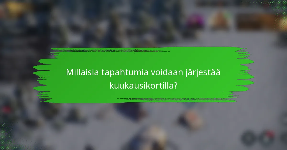 Millaisia tapahtumia voidaan järjestää kuukausikortilla?