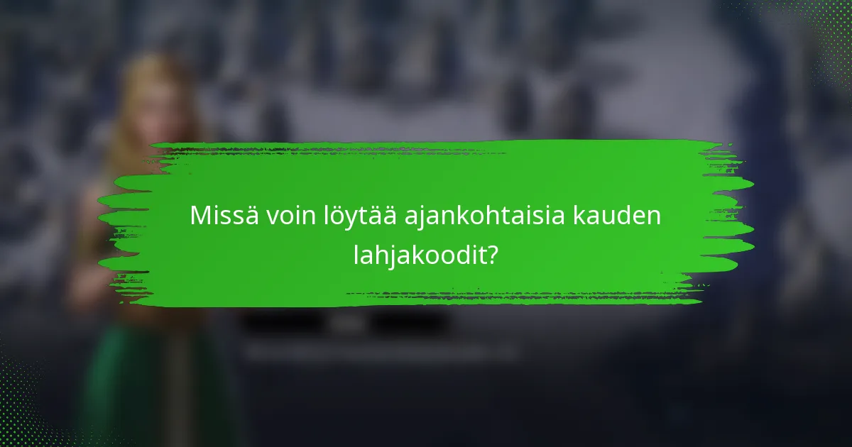 Missä voin löytää ajankohtaisia kauden lahjakoodit?