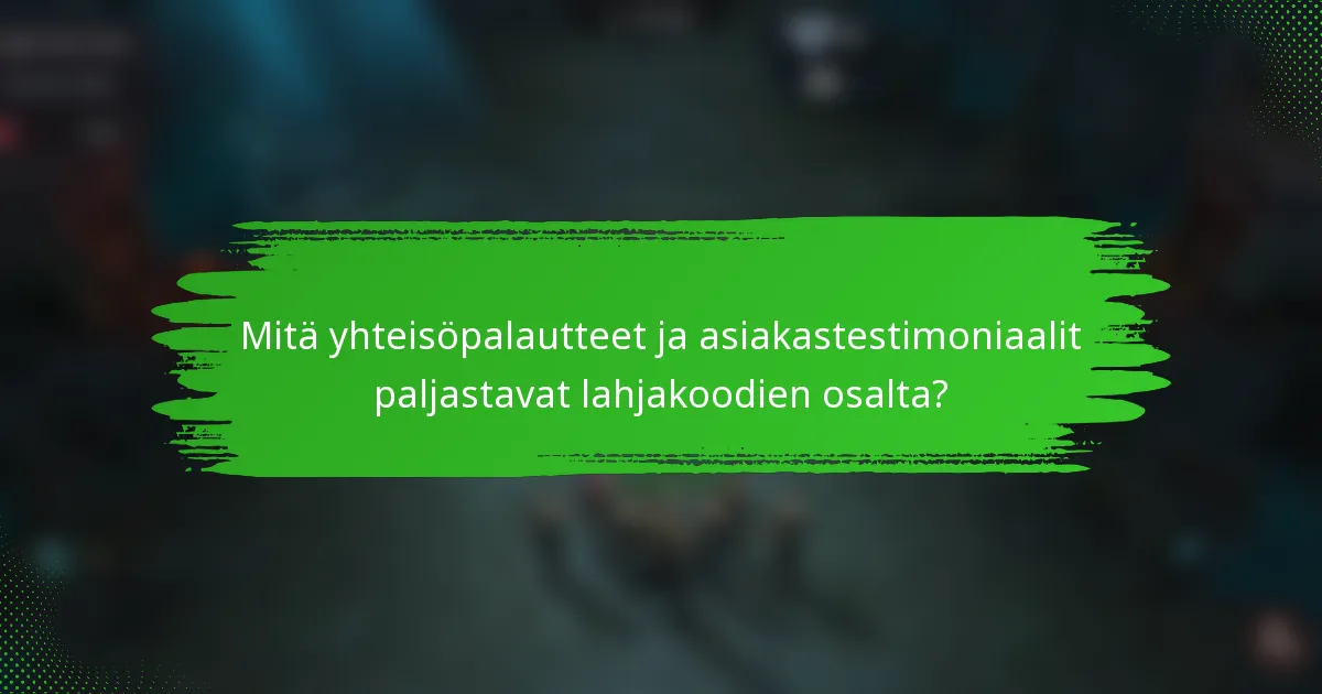Mitä yhteisöpalautteet ja asiakastestimoniaalit paljastavat lahjakoodien osalta?