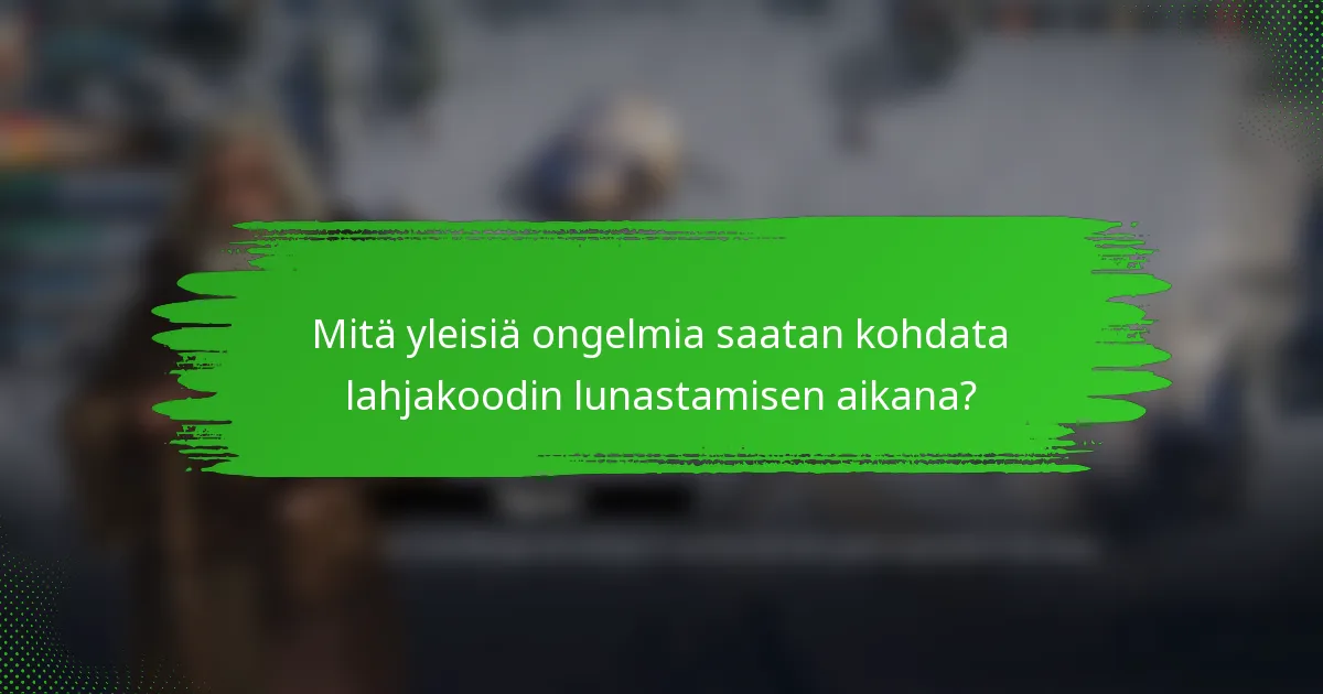 Mitä yleisiä ongelmia saatan kohdata lahjakoodin lunastamisen aikana?