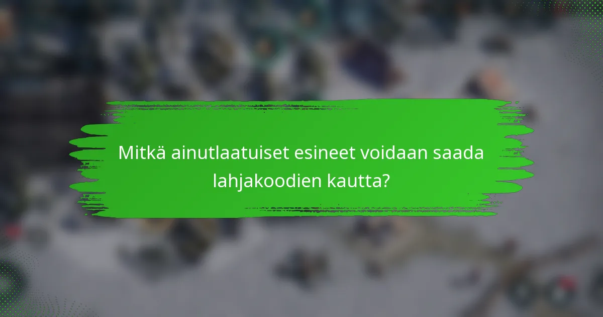 Mitkä ainutlaatuiset esineet voidaan saada lahjakoodien kautta?