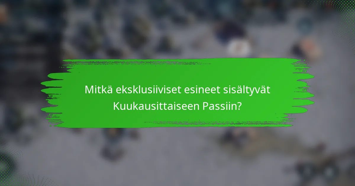 Mitkä eksklusiiviset esineet sisältyvät Kuukausittaiseen Passiin?