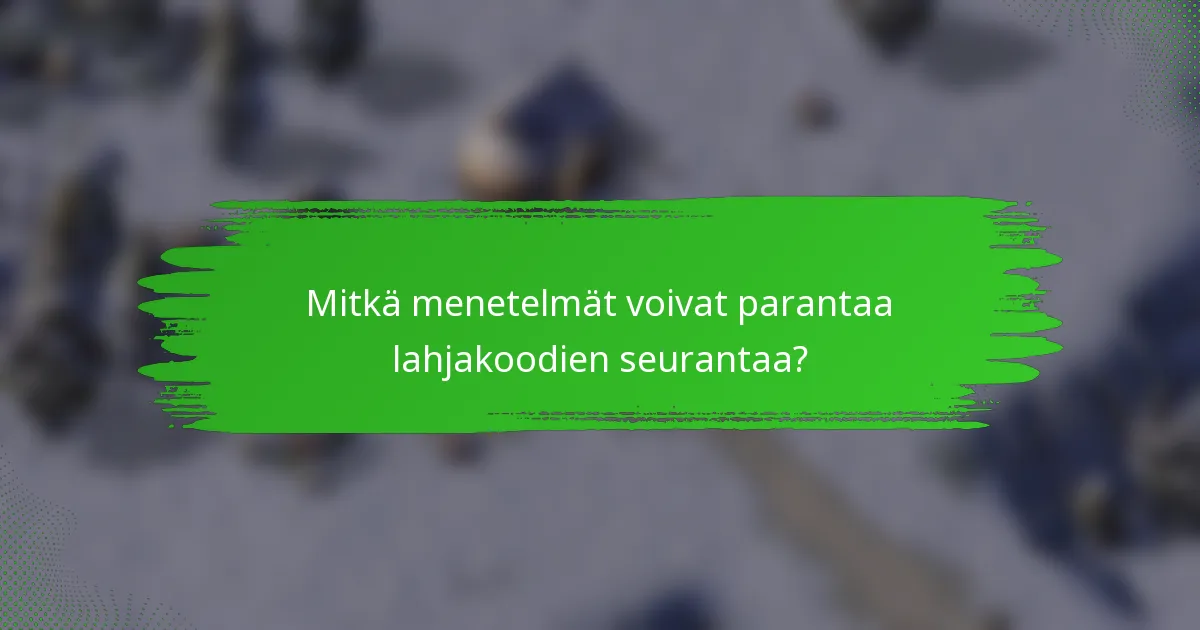 Mitkä menetelmät voivat parantaa lahjakoodien seurantaa?