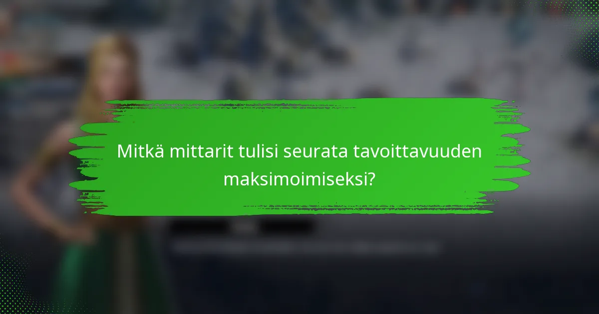Mitkä mittarit tulisi seurata tavoittavuuden maksimoimiseksi?