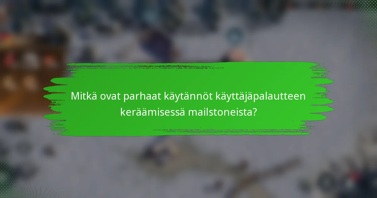 Mitkä ovat parhaat käytännöt käyttäjäpalautteen keräämisessä mailstoneista?