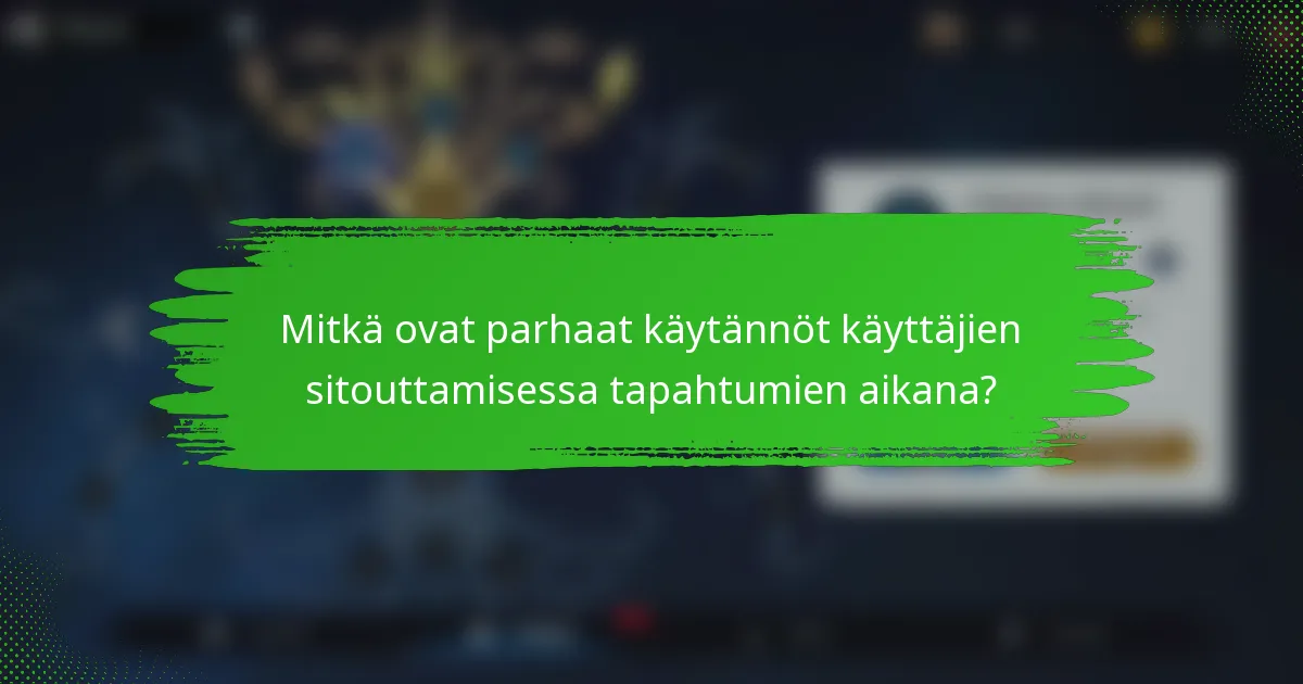 Mitkä ovat parhaat käytännöt käyttäjien sitouttamisessa tapahtumien aikana?