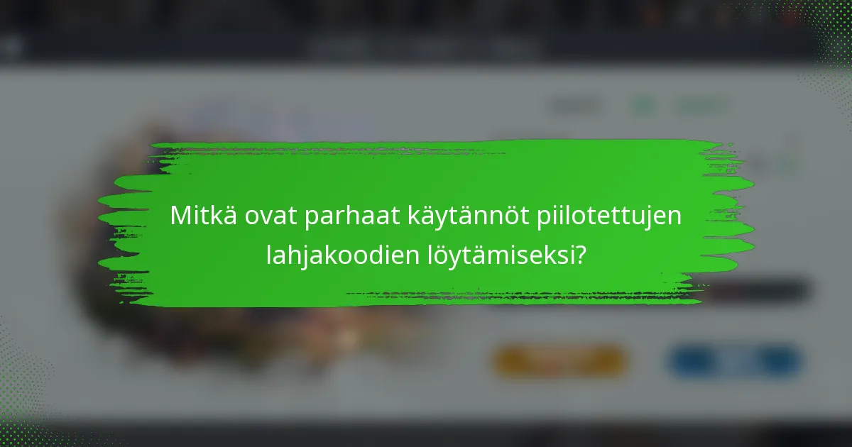 Mitkä ovat parhaat käytännöt piilotettujen lahjakoodien löytämiseksi?
