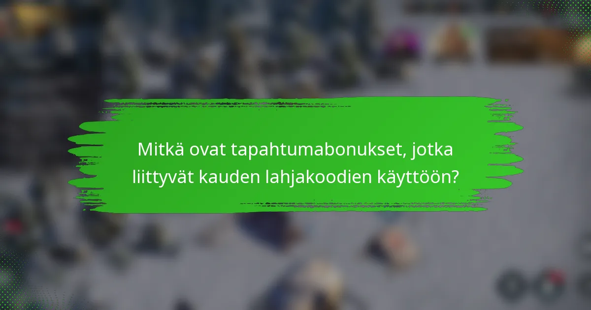 Mitkä ovat tapahtumabonukset, jotka liittyvät kauden lahjakoodien käyttöön?
