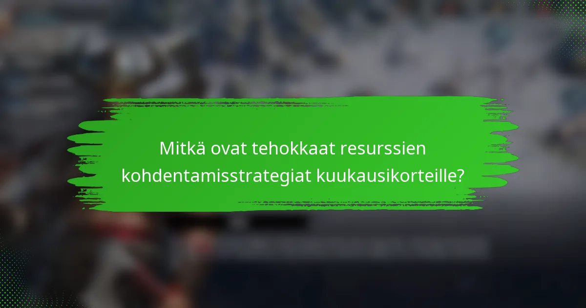 Mitkä ovat tehokkaat resurssien kohdentamisstrategiat kuukausikorteille?