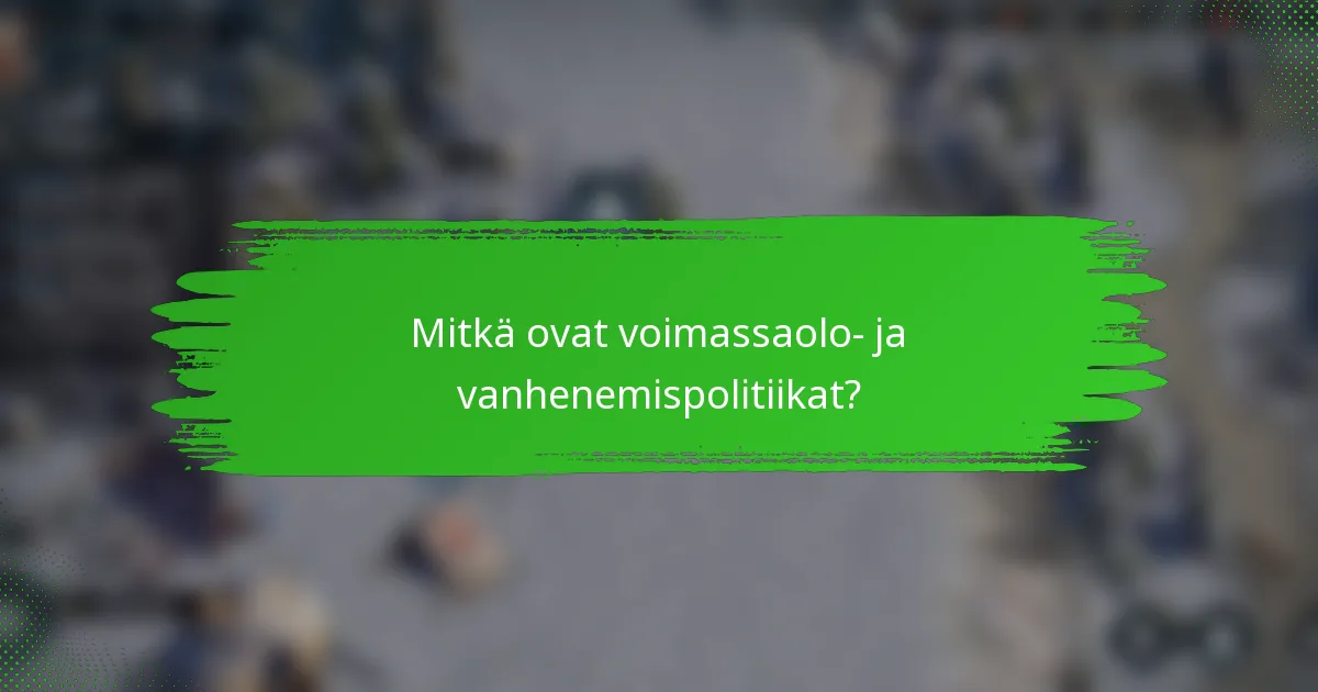 Mitkä ovat voimassaolo- ja vanhenemispolitiikat?
