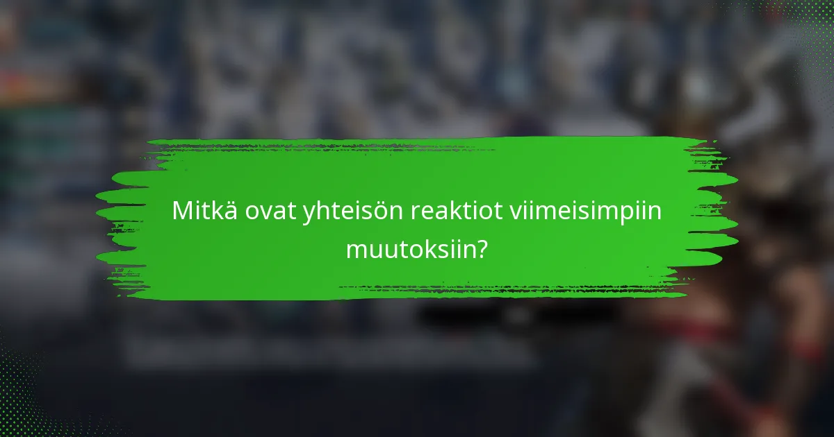 Mitkä ovat yhteisön reaktiot viimeisimpiin muutoksiin?