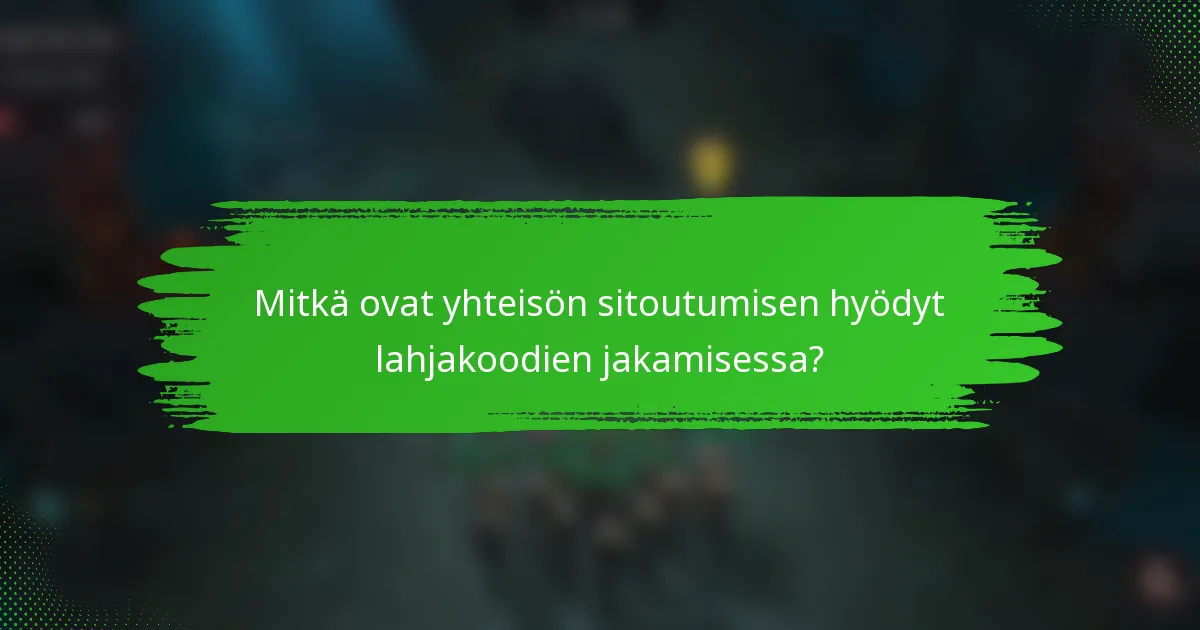 Mitkä ovat yhteisön sitoutumisen hyödyt lahjakoodien jakamisessa?