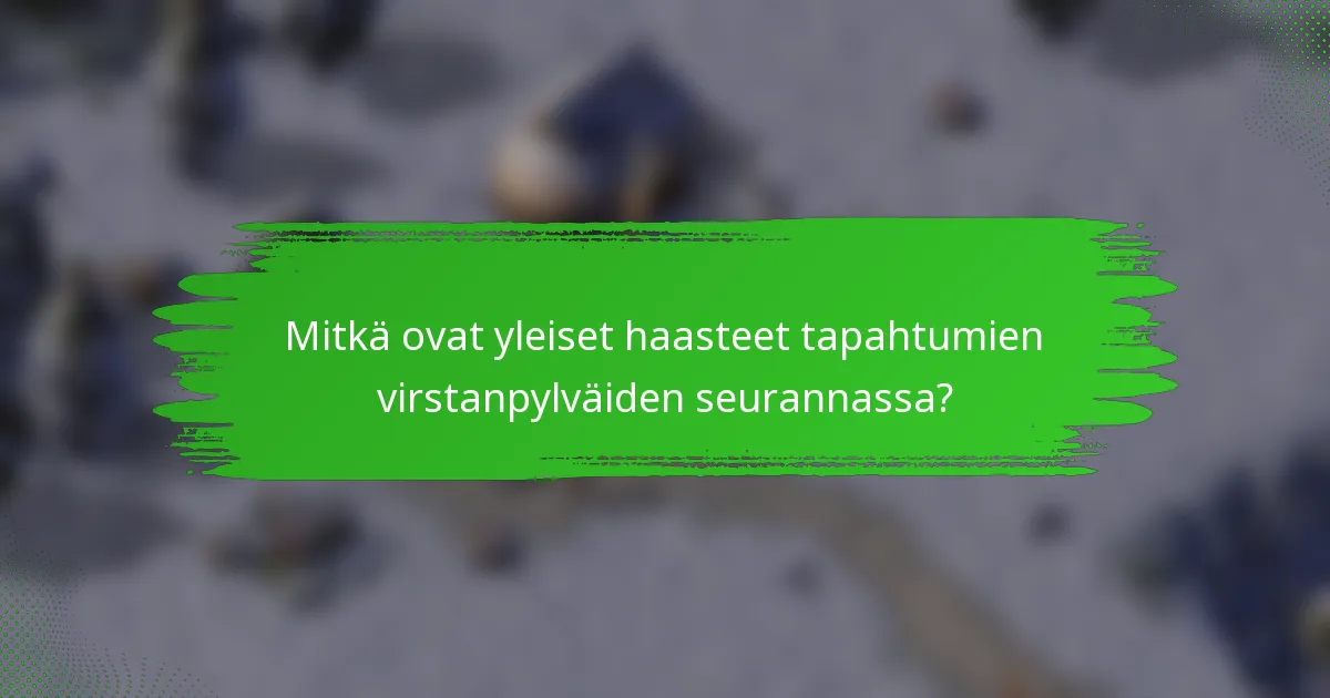 Mitkä ovat yleiset haasteet tapahtumien virstanpylväiden seurannassa?