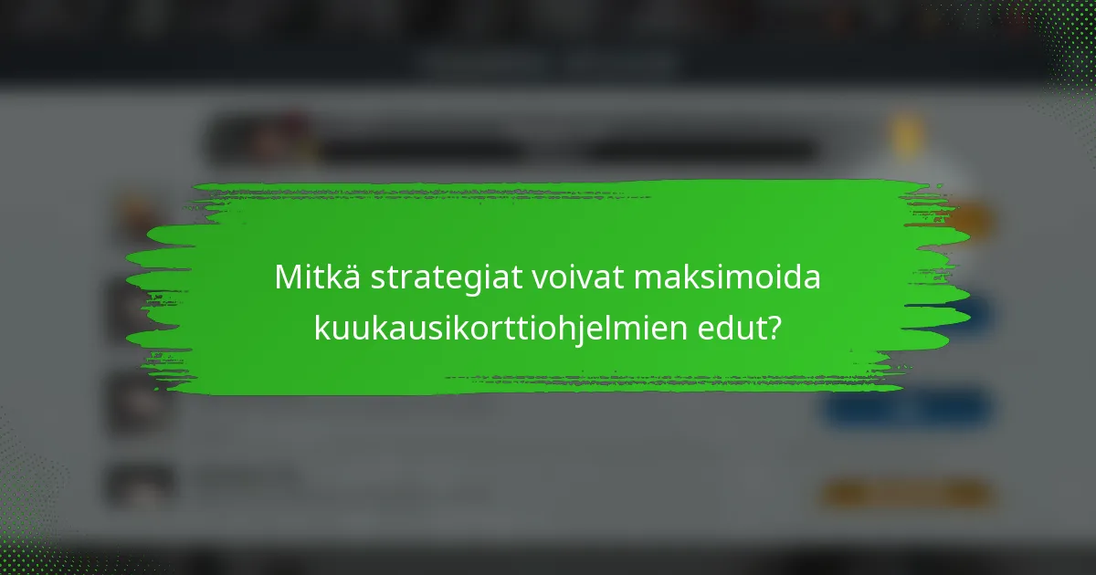 Mitkä strategiat voivat maksimoida kuukausikorttiohjelmien edut?