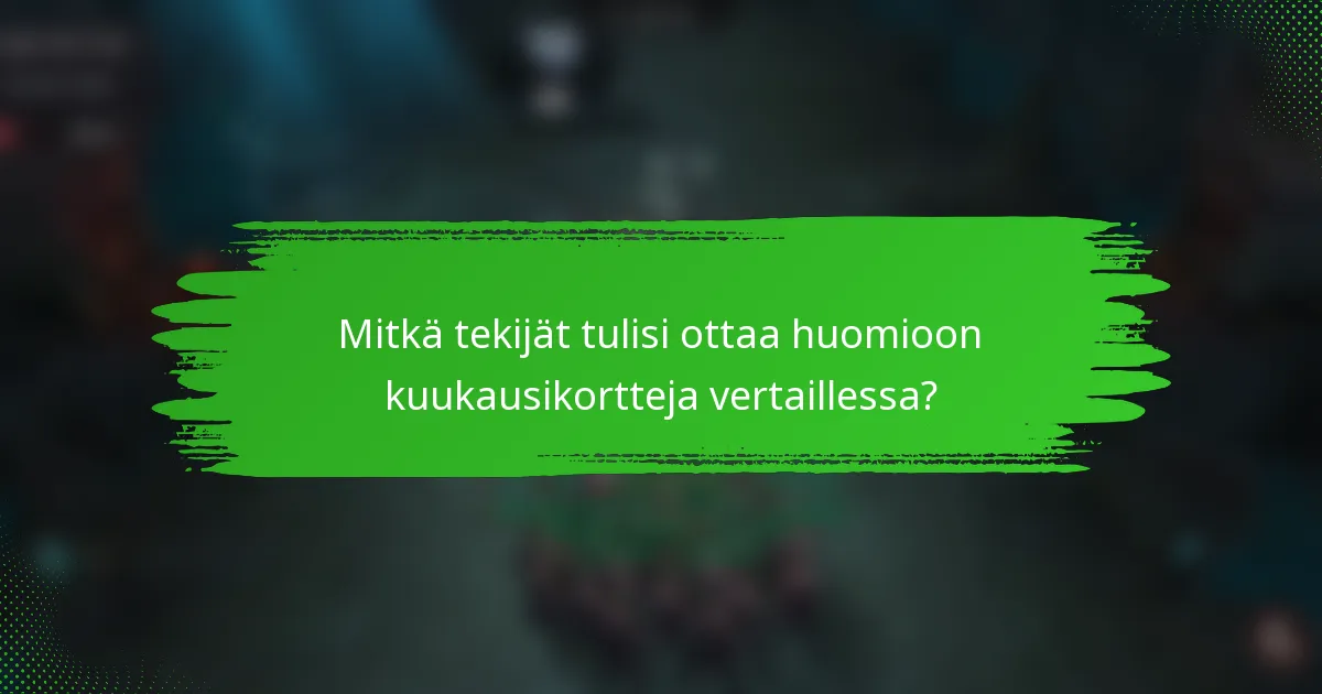 Mitkä tekijät tulisi ottaa huomioon kuukausikortteja vertaillessa?