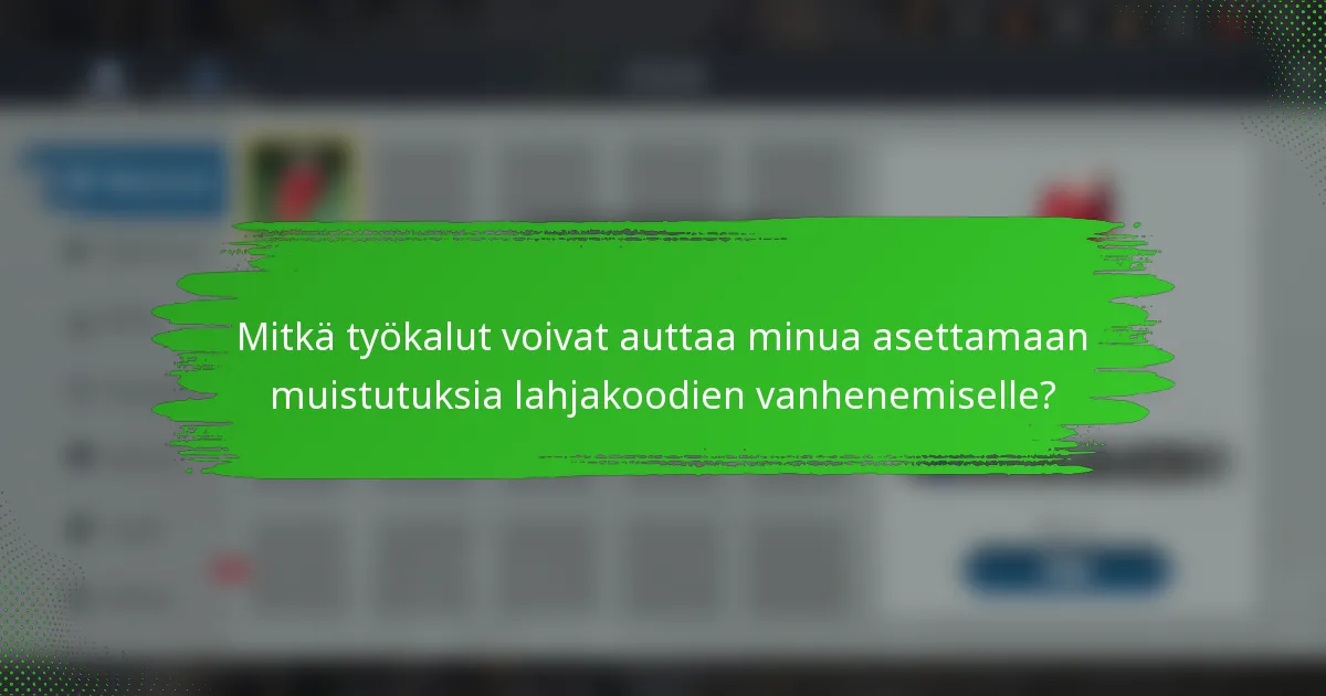 Mitkä työkalut voivat auttaa minua asettamaan muistutuksia lahjakoodien vanhenemiselle?