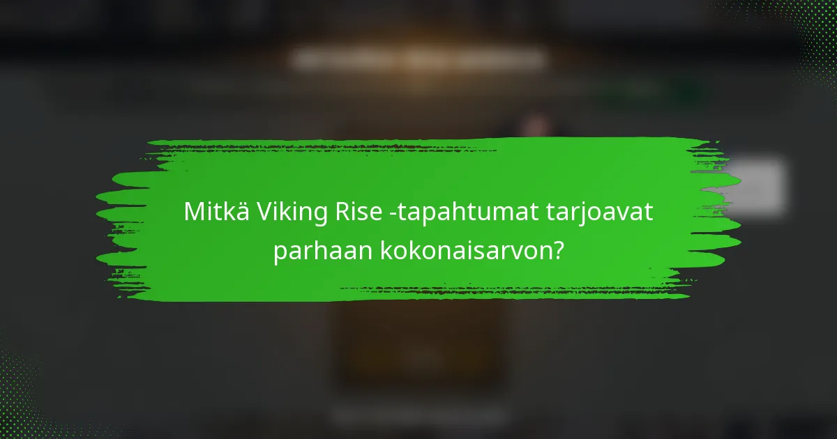 Mitkä Viking Rise -tapahtumat tarjoavat parhaan kokonaisarvon?